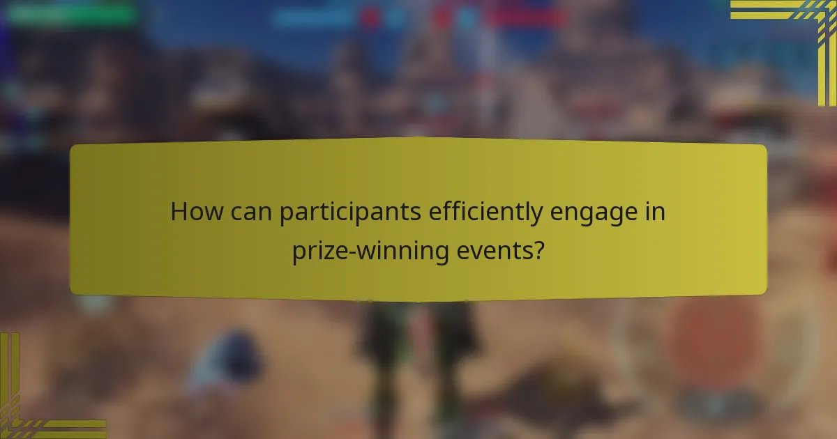 How can participants efficiently engage in prize-winning events?