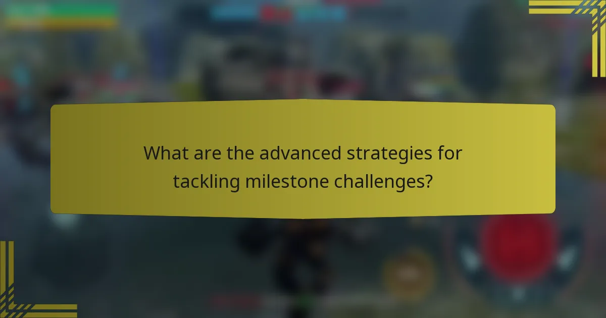 What are the advanced strategies for tackling milestone challenges?